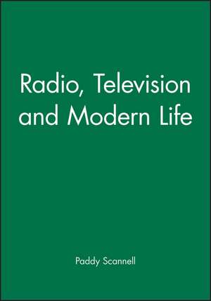 Radio, Television and Modern Life de P Scannell