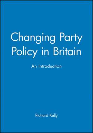 Changing Party Policy in Britain de Kelly