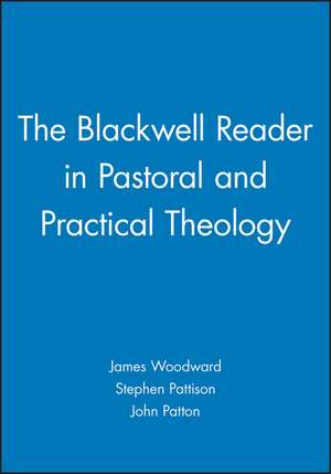 The Blackwell Reader in Pastoral and Practical Theology de J Woodward