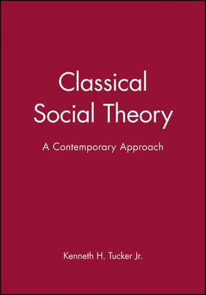 Classical Social Theory – A Contemporary Approach de KH Tucker