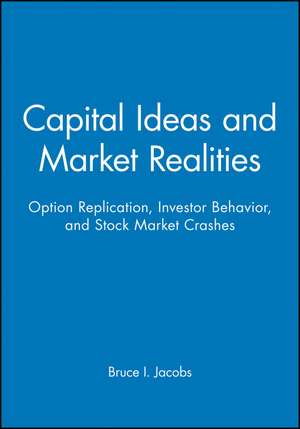 Capital Ideas and Market Realities – Option Replication, Investor Behavior and Stock Market Crashes de BI Jacobs