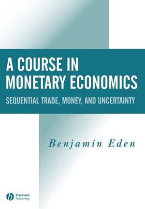 A Course in Monetary Economics – Sequential Trade, Money and Uncertainity de B Eden