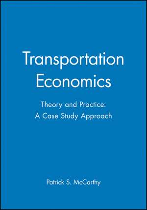 Transportation Economics – Theory and Practice: A Case Study Approach de P McCarthy