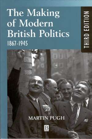 The Making of Modern British Politics 1867–1945 3e de M Pugh