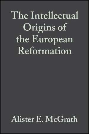 Intellectual Origins of the European Reformation 2e de AE McGrath