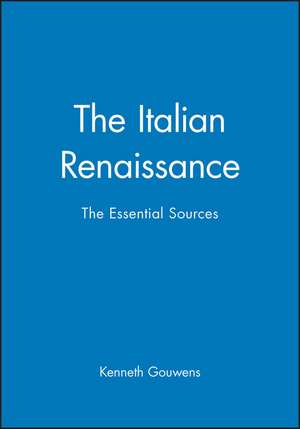 The Italian Renaissance – The Essential Sources de K Gouwens