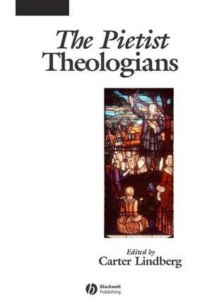 The Pietist Theologians: An Introduction to Theology in the Seventeenth and Eighteenth Centuries de Lindberg