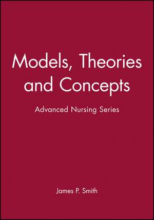 Models, Theories and Concepts – Advanced Nursing Series de JP Smith