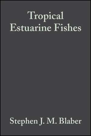 Tropical Estuarine Fishes – Ecology, Exploration and Conservation de Blaber