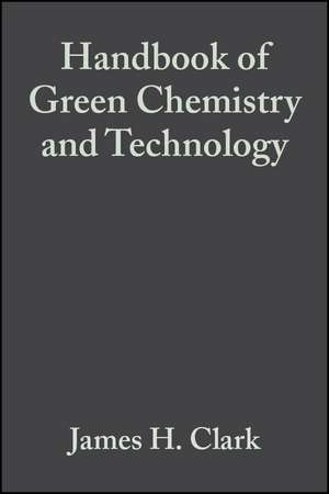 Handbook of Green Chemistry and Technology de J. Clark