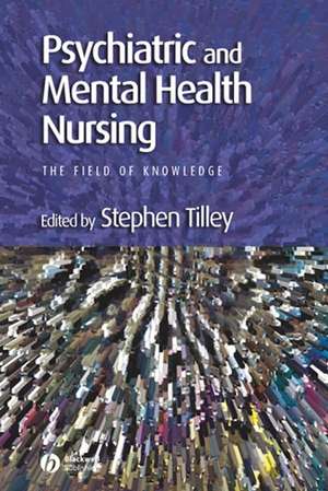 Psychiatric and Mental Health Nursing – The Field of Knowledge de S Tilley