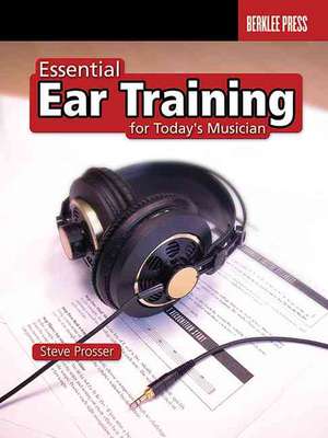 Essential Ear Training for Today's Musician de Steve Prosser