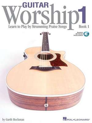 Guitar Worship - Method Book 1: Learn to Play by Strumming Praise Songs (Bk/Online Audio) de Garth Heckman