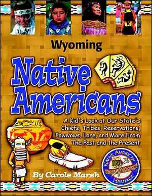 Wyoming Native Americans: A Kid's Look at Our State's Chiefs, Tribes, Reservations, Powwows, Lore and More from the Past to the Present de Carole Marsh