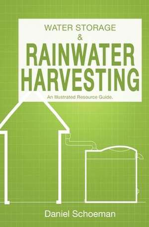 Water Storage And Rainwater Harvesting: An Illustrated Resource Guide. de Daniel Abel Schoeman