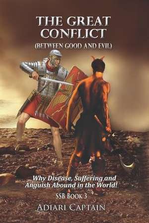 The Great Conflict (Between Good and Evil): Why Disease, Suffering, and Anguish Abound in the World de Captain Adiari