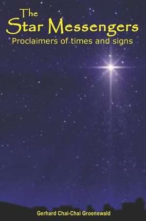 The Star Messengers: Proclaimers of Times and Signs de Gerhard Groenewald