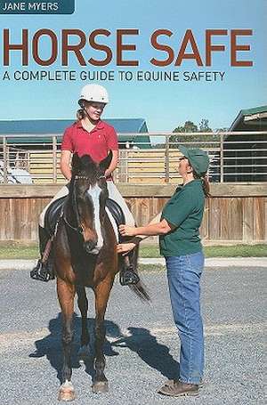 Horse Safe: A Complete Guide to Equine Safety de Jane Myers