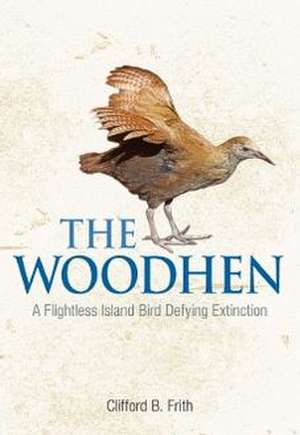 The Woodhen: A Flightless Island Bird Defying Extinction de Clifford Frith