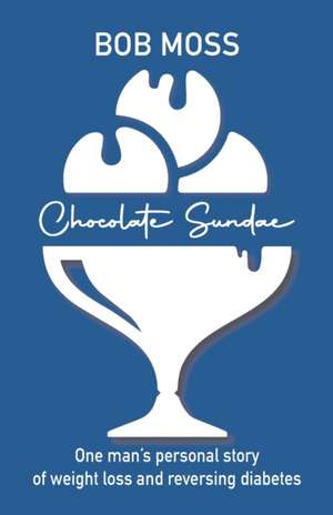 Chocolate Sundae: Weight Loss and Reversing Diabetes de Bob Moss