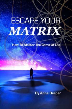 ESCAPE YOUR MATRIX de Anna Berger