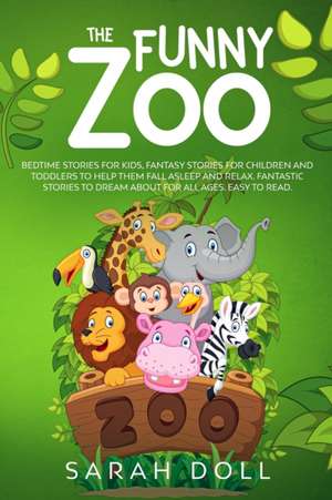 The Funny Zoo Bedtime Stories for Kids, Fantasy Stories for Children and Toddlers to Help them Fall Asleep and Relax. Fantastic Stories to Dream About for All Ages. Easy to Read. de Sarah Doll