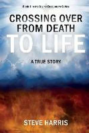 Crossing Over from Death to Life de Steve Harris