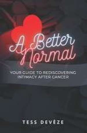 A Better Normal: Your Guide to Rediscovering Intimacy After Cancer de Tess Devèze