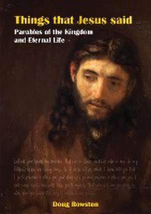 Things that Jesus said Parables of the Kingdom and Eternal Life de Doug Rowston