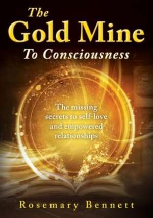 The Gold Mine To Consciousness de Rosemary Bennett