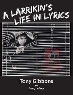 A Larrikin's Life in Lyrics de Tony Gibbons