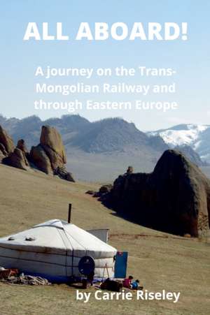 All Aboard!: A journey on the Trans-Mongolian Railway and through Eastern Europe de Carrie Riseley