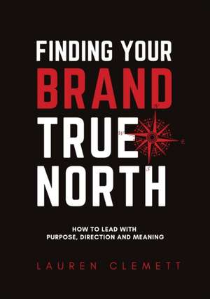 Finding Your Brand True North de Lauren Clemett