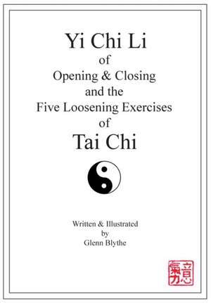 Yi Chi Li of Opening & Closing and the Five Loosening Exercises of Tai Chi de Glenn Blythe