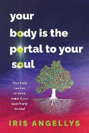 Your Body Is the Portal to Your Soul de Iris Angellys