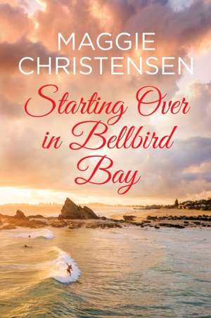 Starting Over in Bellbird Bay de Maggie Christensen