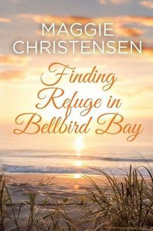 Finding Refuge in Bellbird Bay de Maggie Christensen