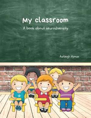 My Classroom: A book about neurodiversity de Ashleigh Hyman