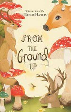 From the Ground Up de Tatum Harris