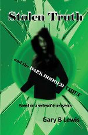 Stolen Truth and the Dark-hooded Thief de Gary B Lewis