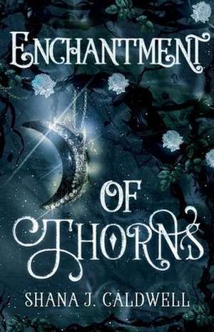 Enchantment of Thorns de Shana J. Caldwell