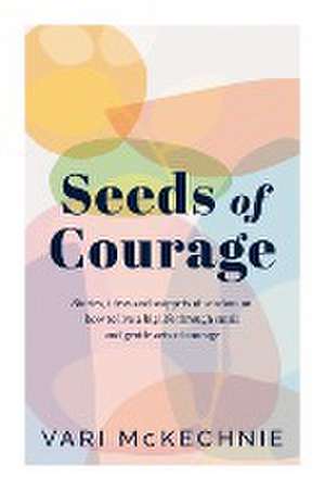 Seeds of Courage de Vari McKechnie