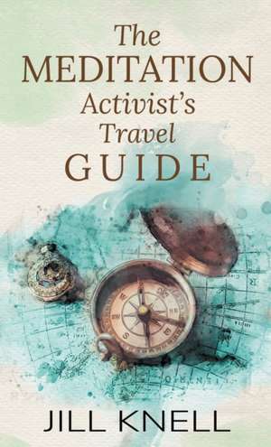 The Meditation Activist's Travel Guide de Jill Knell