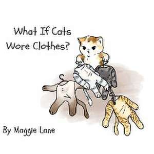 What If Cats Wore Clothes? de Maggie Lane