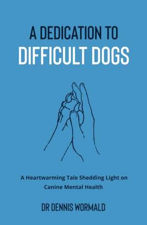 A Dedication To Difficult Dogs de Dennis Wormald