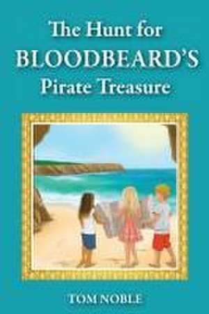 The Hunt For Bloodbeard's Pirate Treasure de Tom Noble