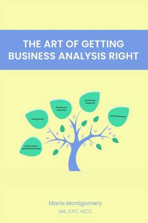 THE ART OF GETTING BUSINESS ANALYSIS RIGHT de Montgomery