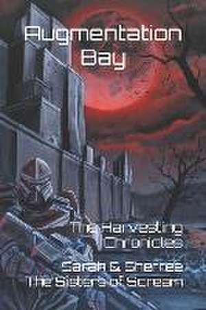 Augmentation Bay: The Harvesting Chronicles de Sarah &. Sherree The Sisters of Scream