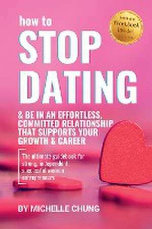 How to Stop Dating & Be In An Effortless, Committed Relationship de Michelle Chung