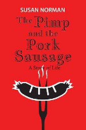 The Pimp and the Pork Sausage: A Story of Life de Susan Norman